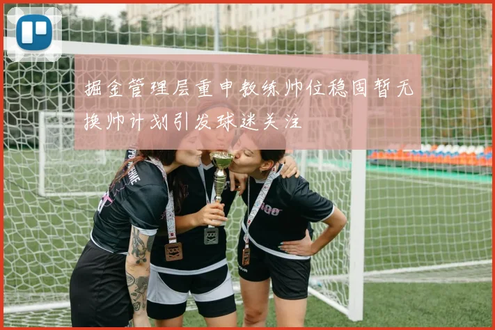 掘金管理层重申教练帅位稳固暂无换帅计划引发球迷关注
