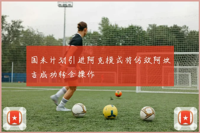 国米计划引进阿克模式将仿效阿坎吉成功转会操作